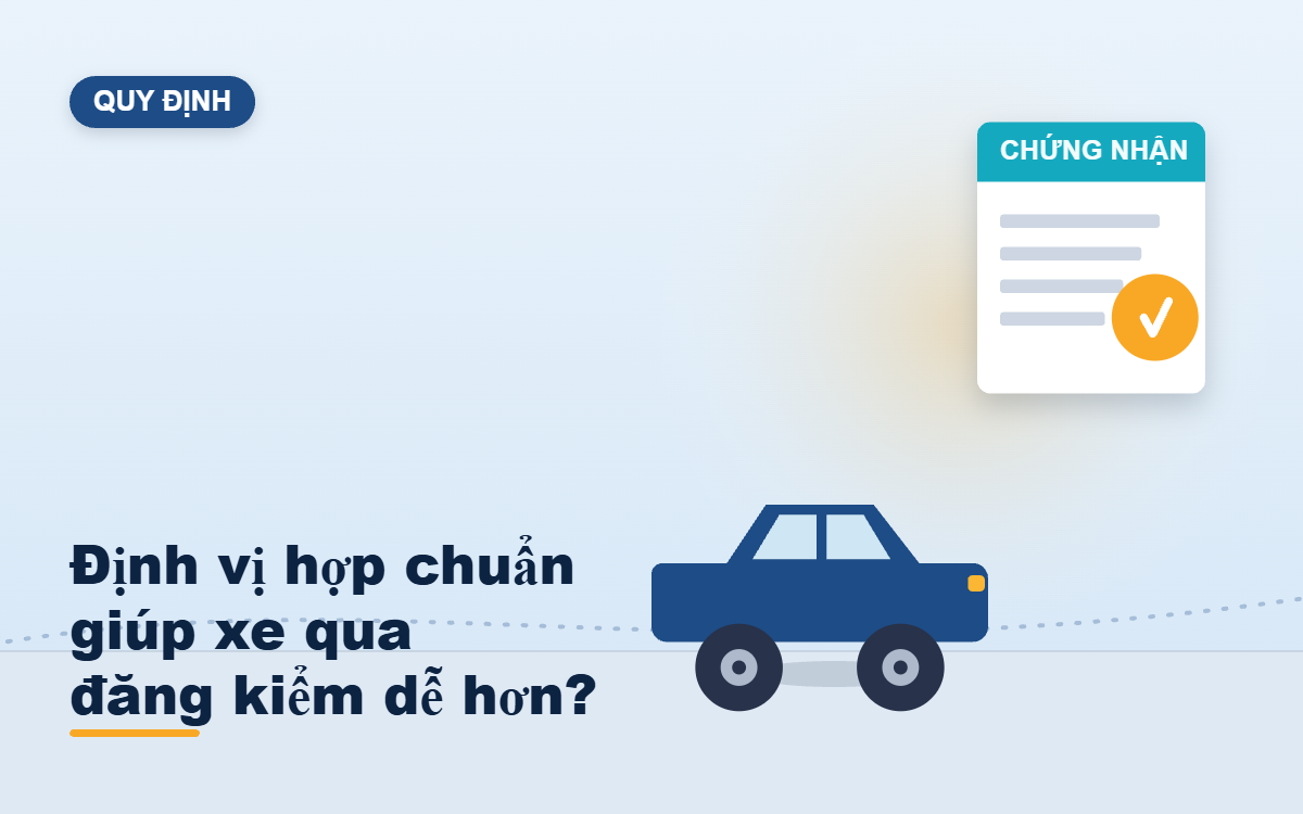 Định vị hợp chuẩn có giúp xe qua đăng kiểm dễ hơn không?